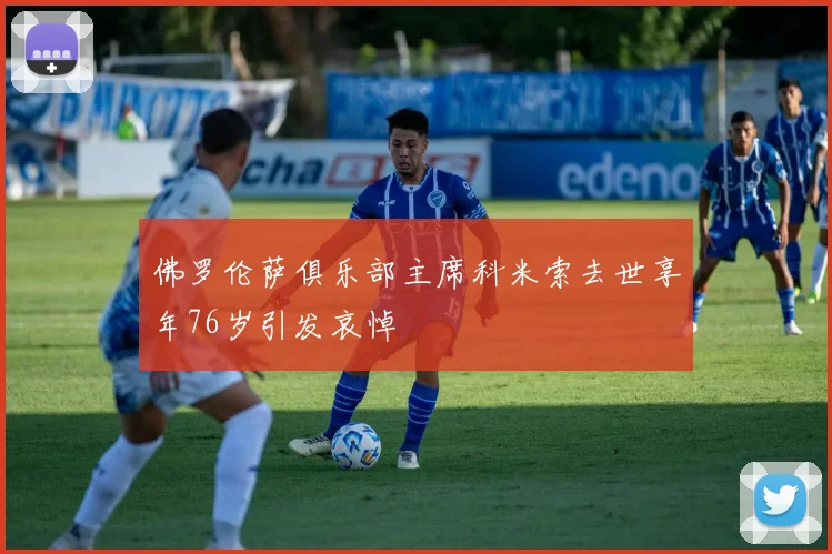 佛罗伦萨俱乐部主席科米索去世享年76岁引发哀悼