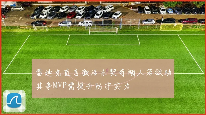 雷迪克直言激活东契奇湖人若欲助其争MVP需提升防守实力