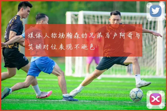 媒体人称杨瀚森的兄弟马卢阿奇与艾顿对位表现不逊色